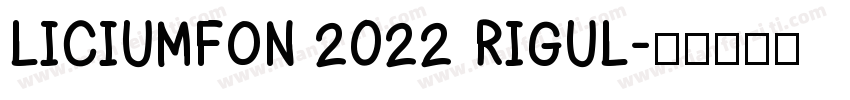 LICIUMFON 2022 RIGUL字体转换